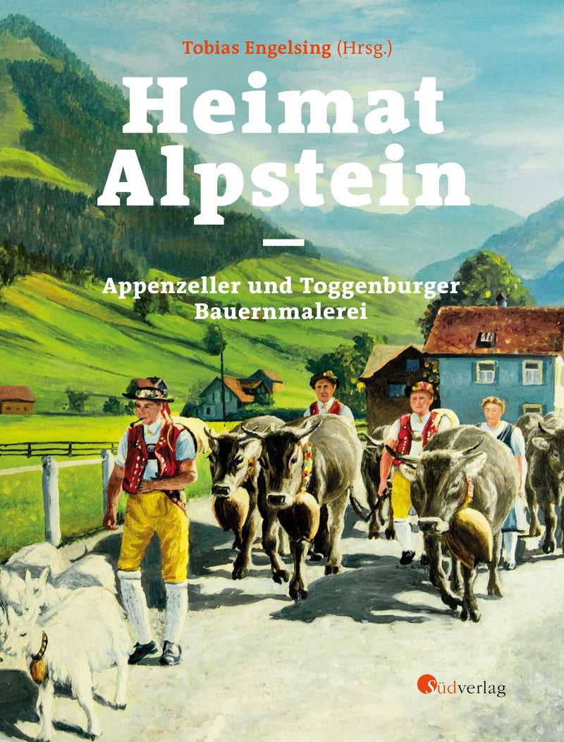 Heimat Alpstein. Appenzeller und Toggenburger Bauernmalerei von Tobias Engelsing (Hg.)