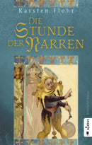 Die Stunde der Narren. Historischer Roman von Karsten Flohr