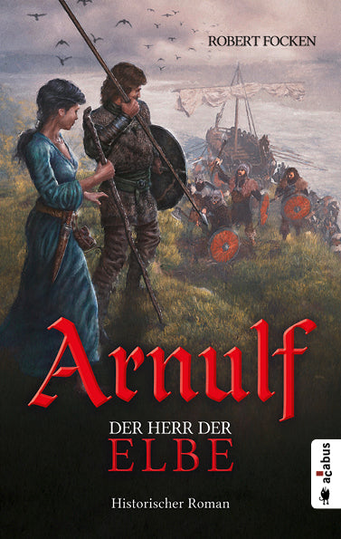 Arnulf. Der Herr der Elbe. Historischer Roman von Robert Focken