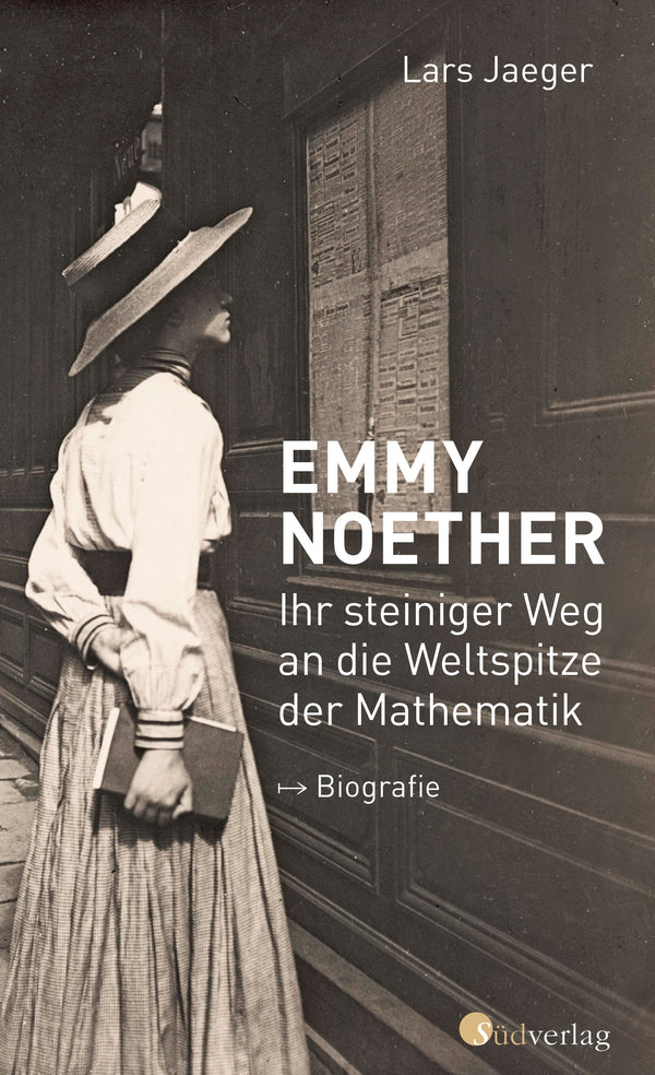 Emmy Noether. Ihr steiniger Weg an die Weltspitze der Mathematik von Lars Jaeger