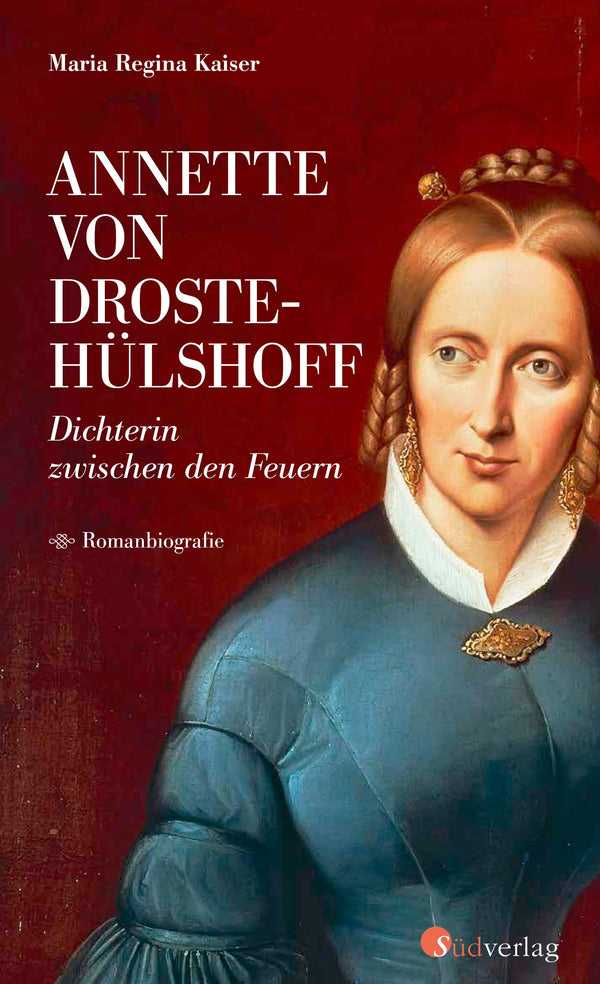 Annette von Droste-Hülshoff. Dichterin zwischen den Feuern von Maria Regina Kaiser