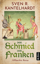 Der Schmied der Franken. Ulfberhts Reise. Historischer Roman von Sven R. Kantelhardt
