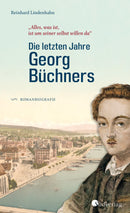 "Alles, was ist, ist um seiner selbst willen da". Die letzten Jahre Georg Büchners von Reinhard Lindenhahn