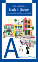 Made in Greece: Abenteuer, Alltag und Krise in Griechenland von Andreas Deffner