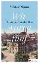 Wir waren fünf. Bildnis der Familie Mann. Mit einem Nachwort von Manfred Bosch von Viktor Mann, Manfred Bosch