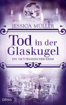 Tod in der Glaskugel. Ein viktorianischer Krimi von Jessica Müller