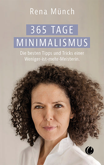 365 Tage Minimalismus. Die besten Tipps und Tricks einer Weniger-ist-mehr-Meisterin von Rena Münch