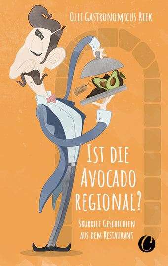 Ist die Avocado regional? Skurrile Geschichten aus dem Restaurant. Von Olli "Gastronomicus" Riek