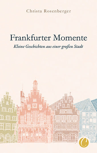 Frankfurter Momente. Kleine Geschichten aus einer großen Stadt. Von Christa Rosenberger