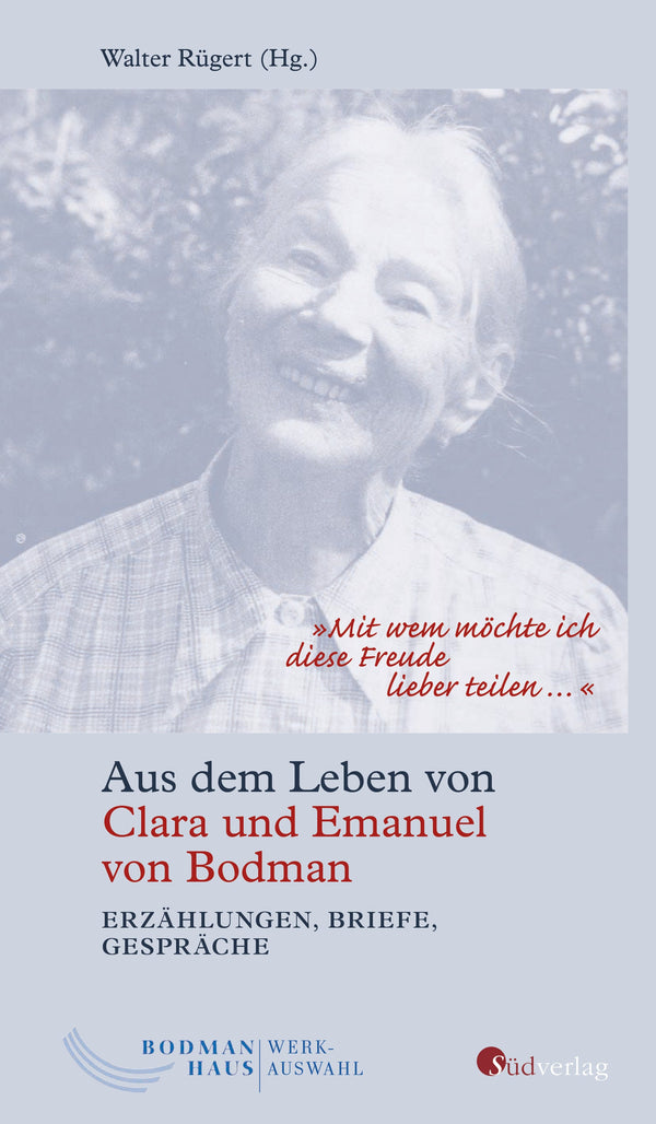 "Mit wem möchte ich diese Freude lieber teilen …". Aus dem Leben von Clara und Emanuel von Bodman - Erzählungen, Briefe, Gespräche von Walter Rügert (Hg.)