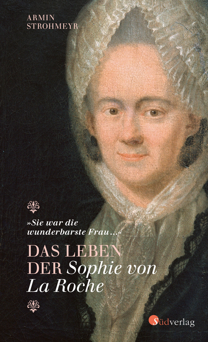 Das Leben der Sophie von La Roche - "Sie war die wunderbarste Frau ..." von Armin Strohmeyr