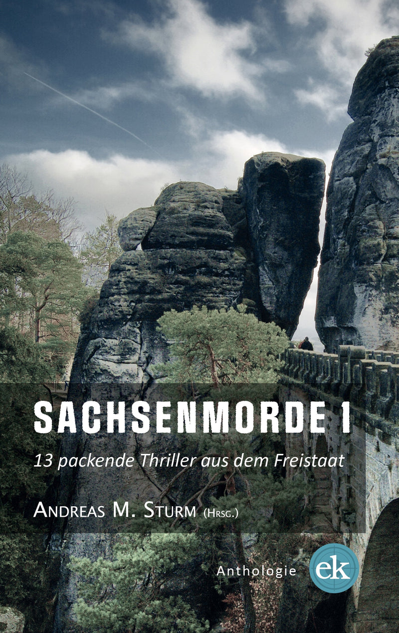 Sachsenmorde 1. 13 packende Thriller aus dem Freistaat von Andreas M. Sturm (Hrsg.)