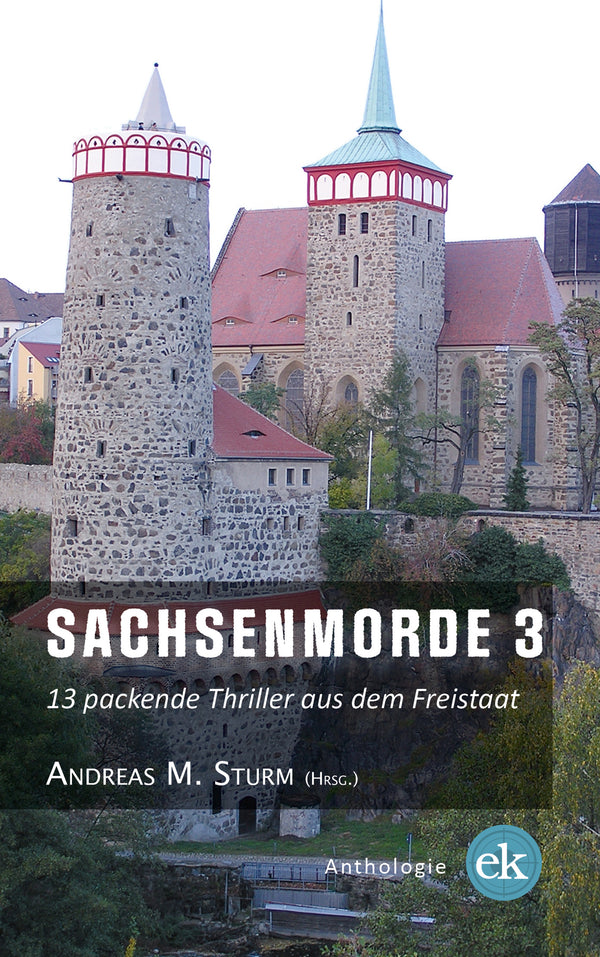 Sachsenmorde 3. 13 packende Thriller aus dem Freistaat von Andreas M. Sturm (Hrsg.)