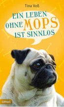 Ein Leben ohne Mops ist sinnlos. Von Bernd, dem Mops, und seinen Zweibeinern. Roman von Tina Voß