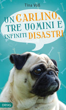 Un carlino, tre uomini e infiniti disastri. Roman von Tina Voß