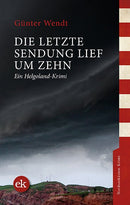 Die letzte Sendung lief um zehn. Ein Helgoland-Krimi von Günter Wendt