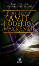 Der letzte Kampf des Roderick MacKenzie. Historischer Roman von Martina Frey und Gabriele Vesterling