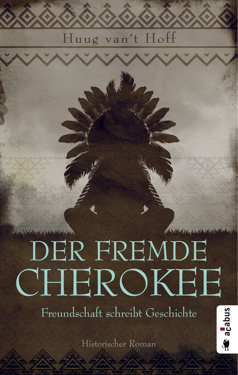 Der fremde Cherokee. Freundschaft schreibt Geschichte. Historischer Roman von Huug van't Hoff